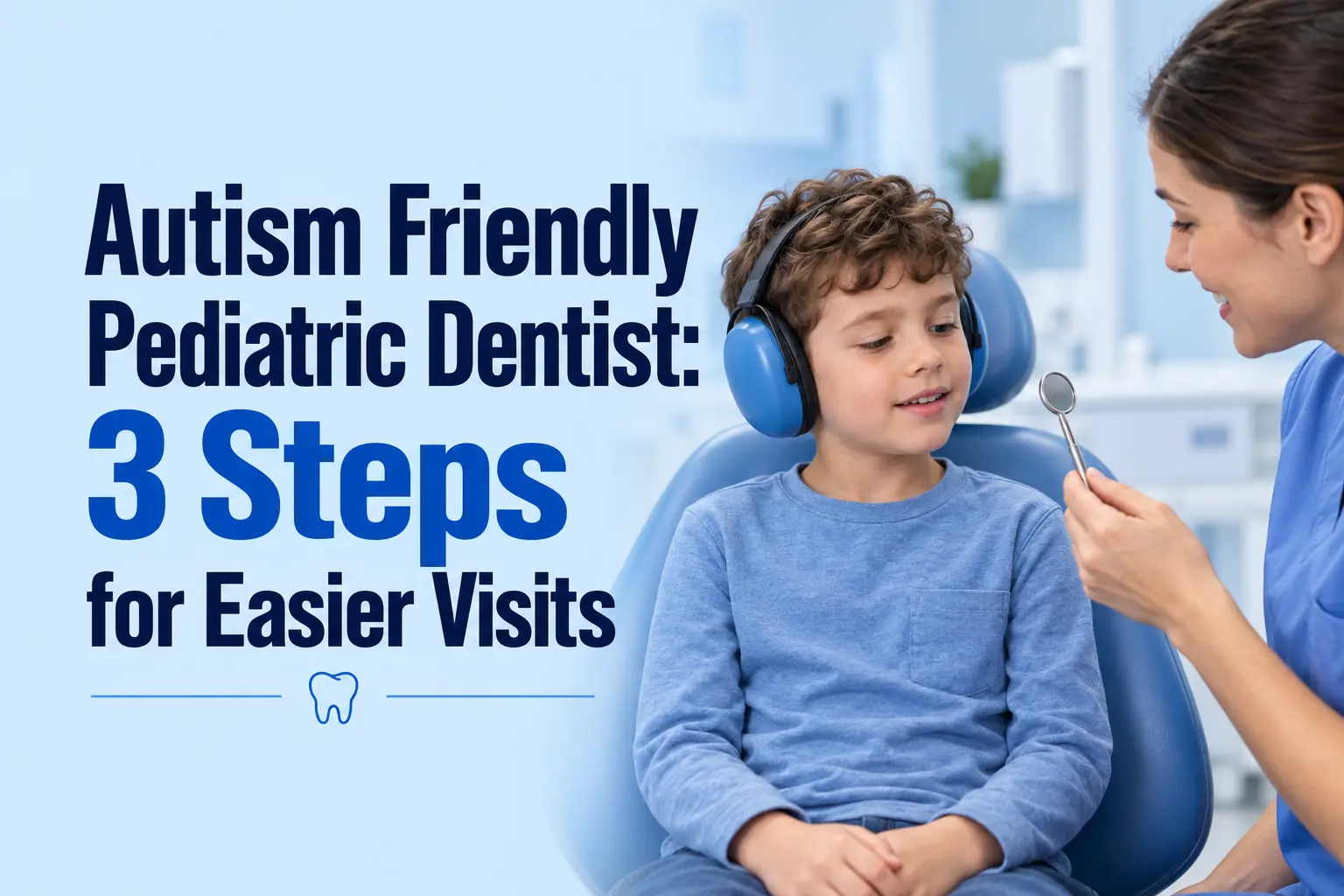 Autism Friendly Pediatric Dentist 3 Steps For Easier Visits